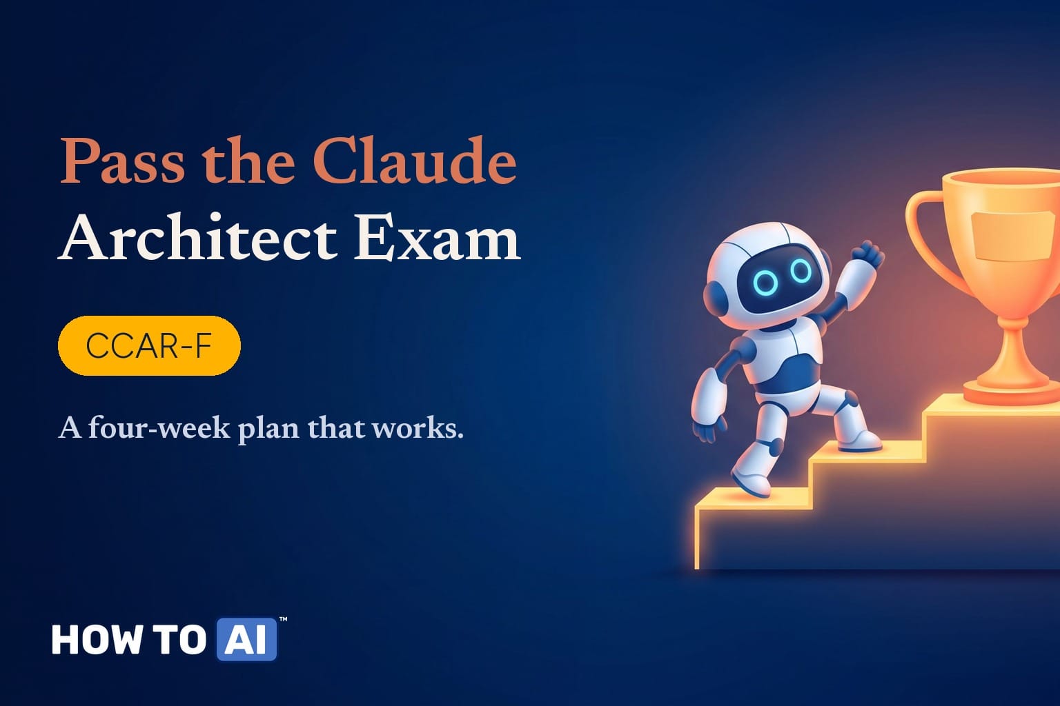 How to Pass the Claude Architect Exam (CCAR-F): A 4-Week Study Plan Pass the Claude Architect exam CCAR-F — robot mascot climbing golden steps toward a trophy