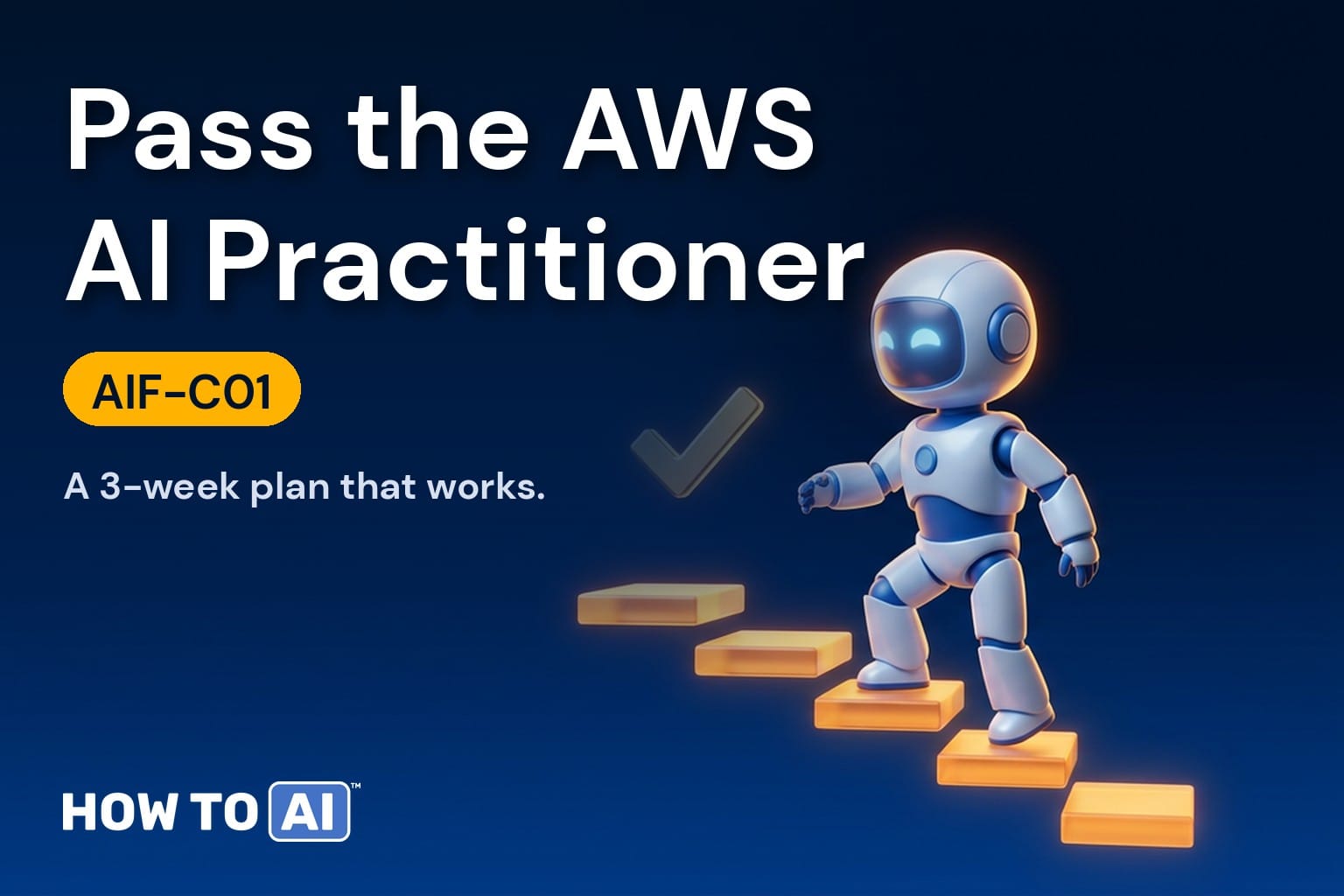 How to Pass the AWS AI Practitioner (AIF-C01): A 3-Week Study Plan HOW TO AI robot mascot at a desk with a 3-week calendar and an AWS AI Practitioner AIF-C01 exam badge
